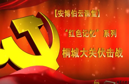 安博伯云课堂 | 红色记忆系列视频展播第二期《桐城大关伏击战》