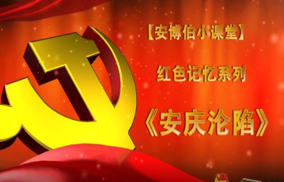 安博伯云课堂 | 红色记忆系列视频展播第五期《安庆沦陷》