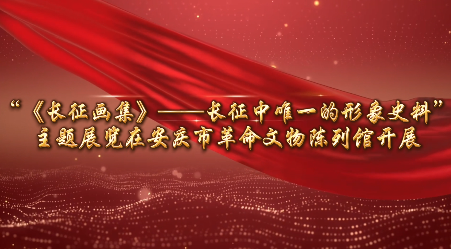 “《长征画集》——长征中唯一的形象史料”主题展览在安庆市革命文物陈列馆开展